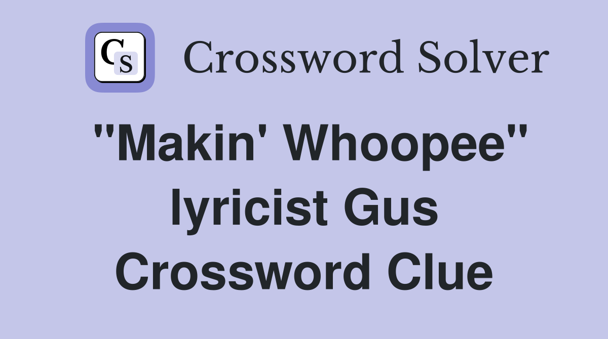 "Makin' Whoopee" lyricist Gus Crossword Clue