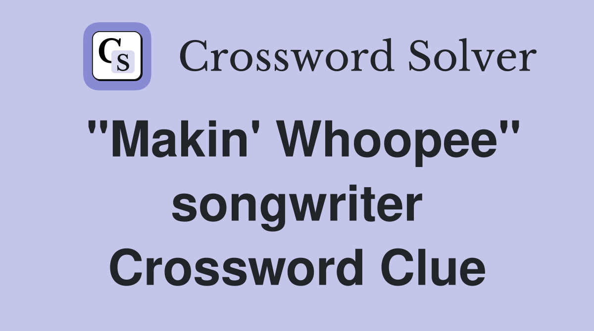 "Makin' Whoopee" songwriter Crossword Clue