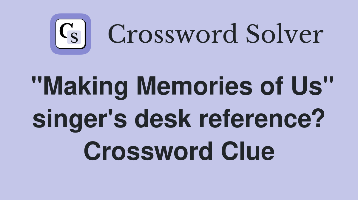 "Making Memories of Us" singer's desk reference? Crossword Clue