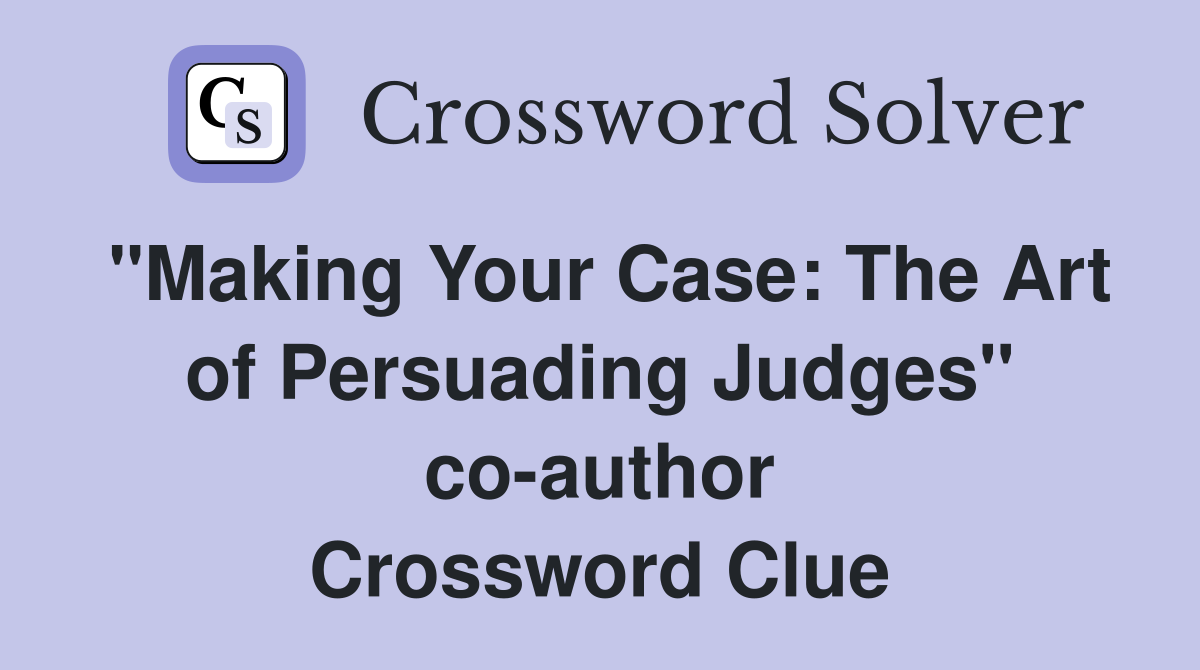 "Making Your Case: The Art of Persuading Judges" co-author Crossword Clue