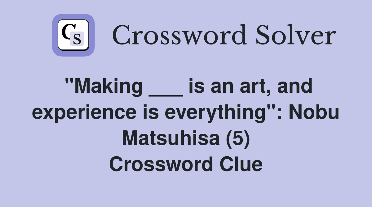 "Making ___ is an art, and experience is everything": Nobu Matsuhisa (5) Crossword Clue