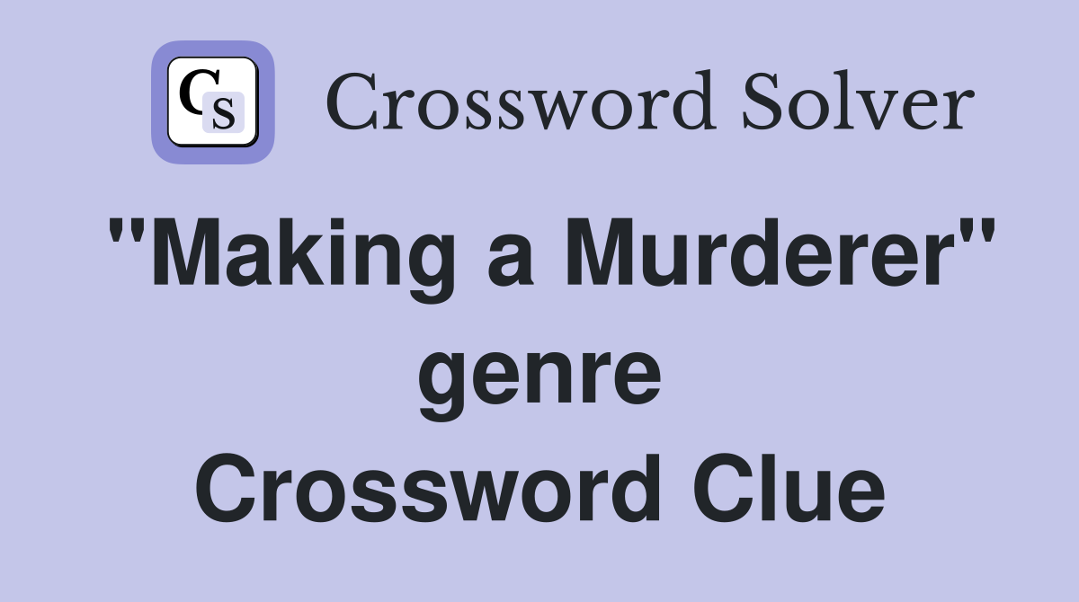 "Making a Murderer" genre Crossword Clue