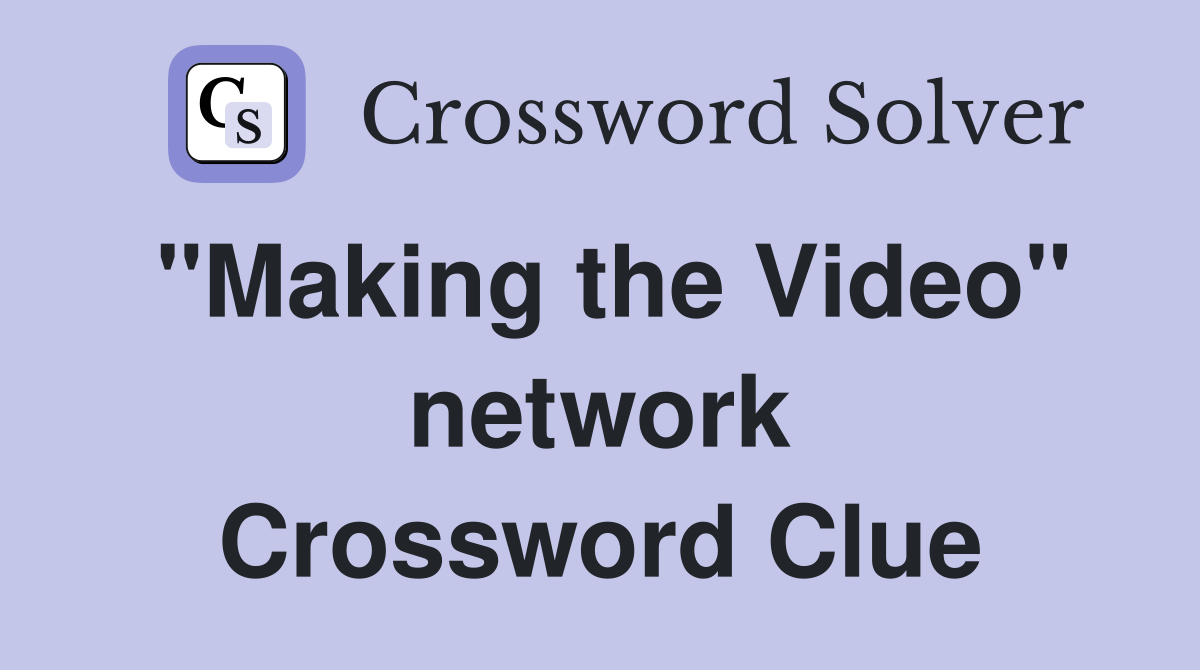 "Making the Video" network Crossword Clue