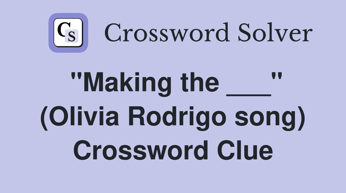 "Making the ___" (Olivia Rodrigo song) Crossword Clue