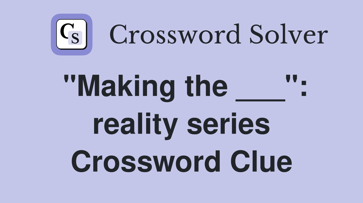"Making the ___": reality series Crossword Clue