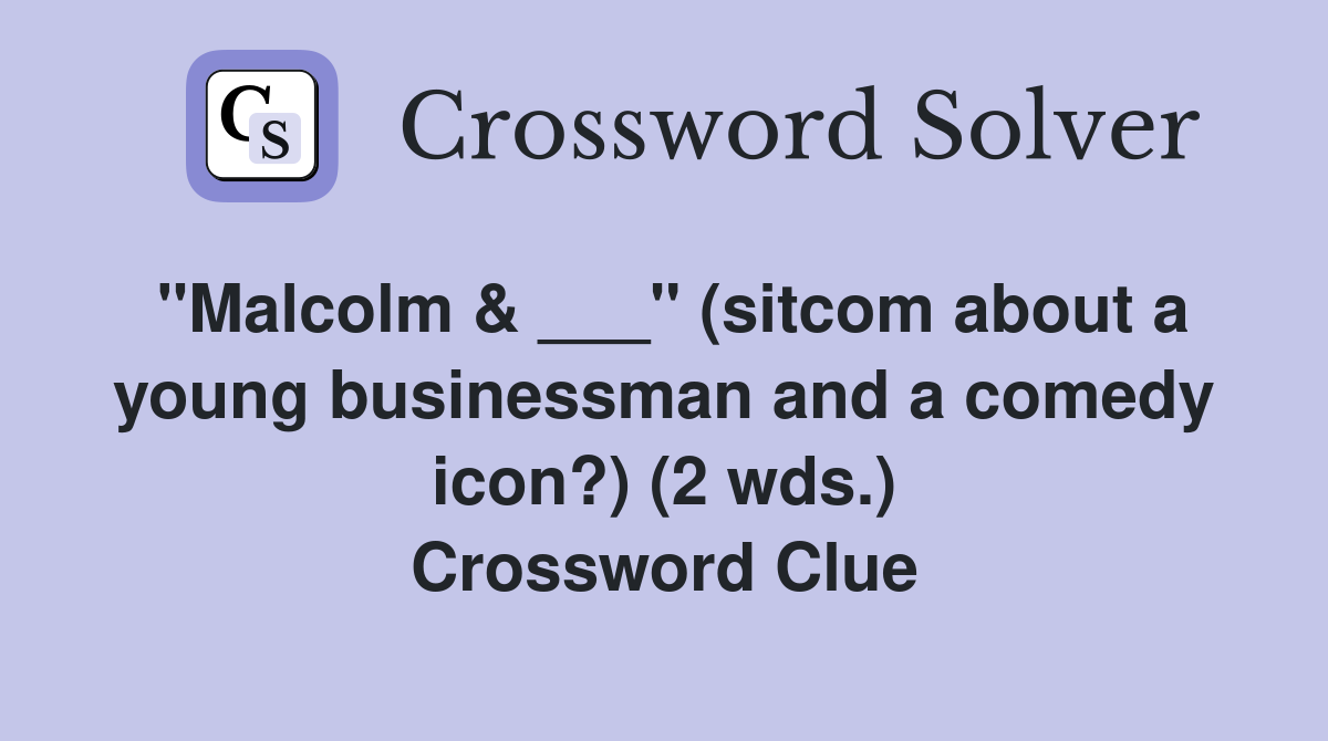 "Malcolm & ___" (sitcom about a young businessman and a comedy icon?) (2 wds.) Crossword Clue