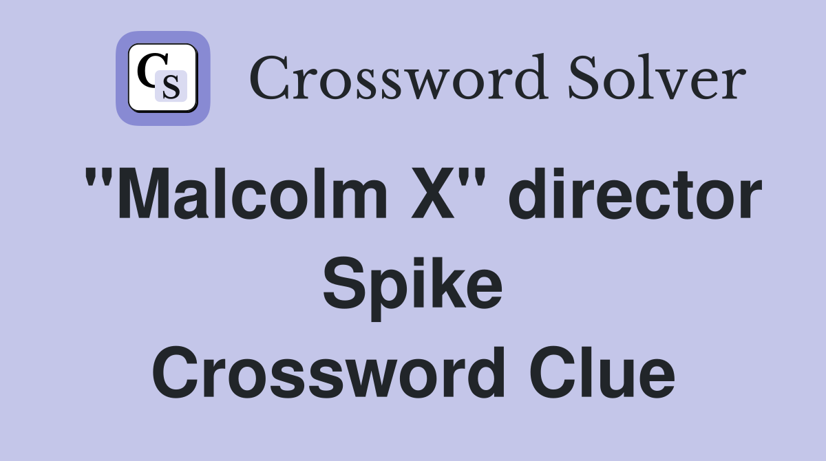 "Malcolm X" director Spike Crossword Clue