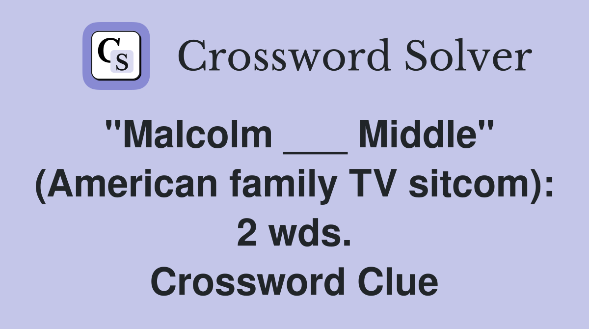 "Malcolm ___ Middle" (American family TV sitcom): 2 wds. Crossword Clue