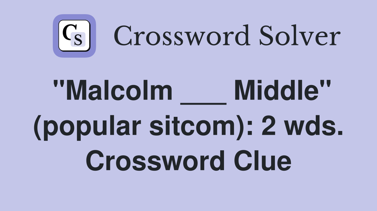 "Malcolm ___ Middle" (popular sitcom): 2 wds. Crossword Clue