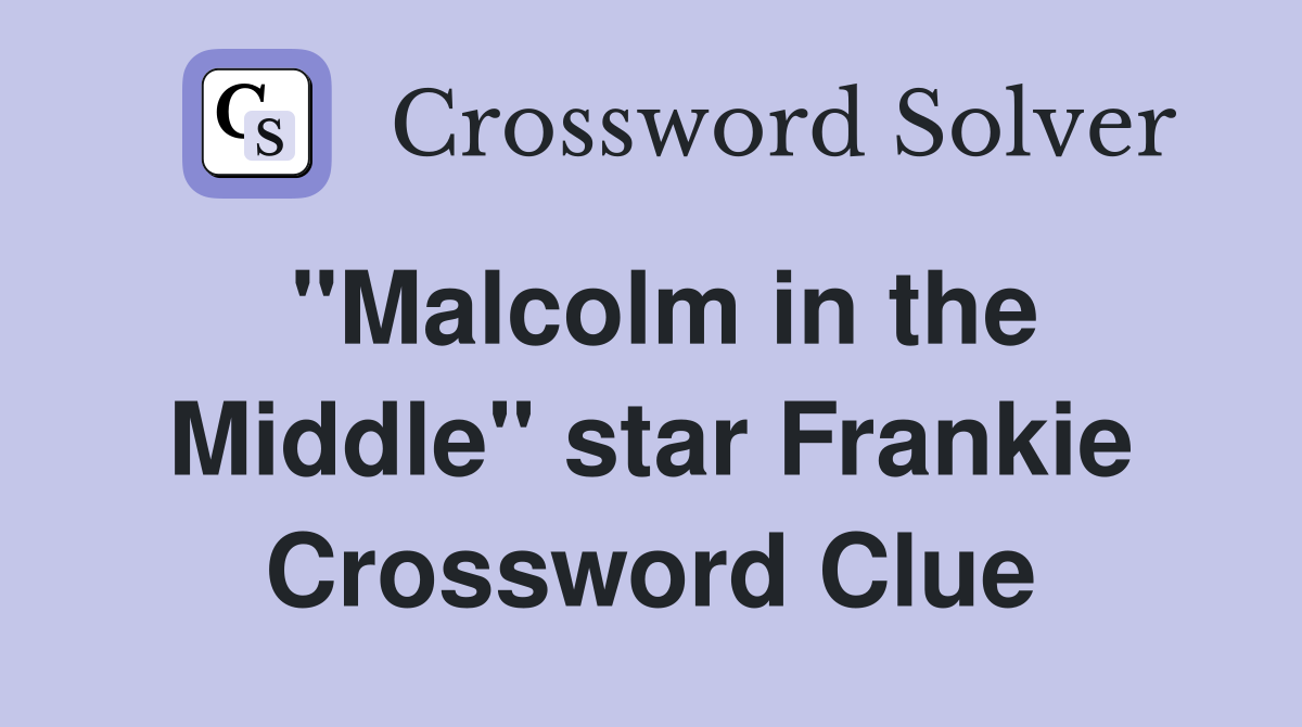 "Malcolm in the Middle" star Frankie Crossword Clue