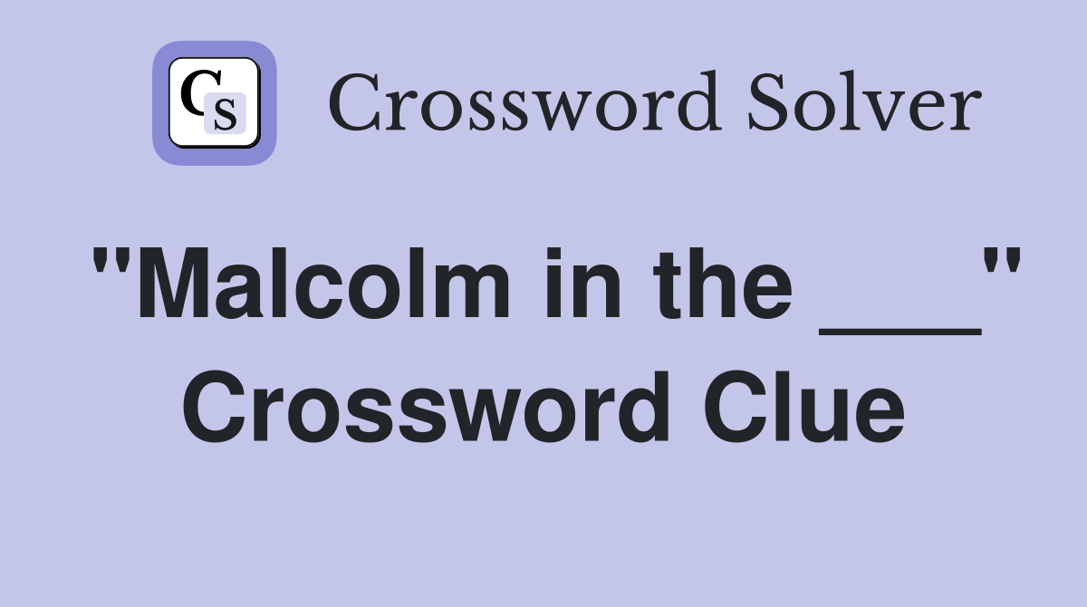"Malcolm in the ___" Crossword Clue