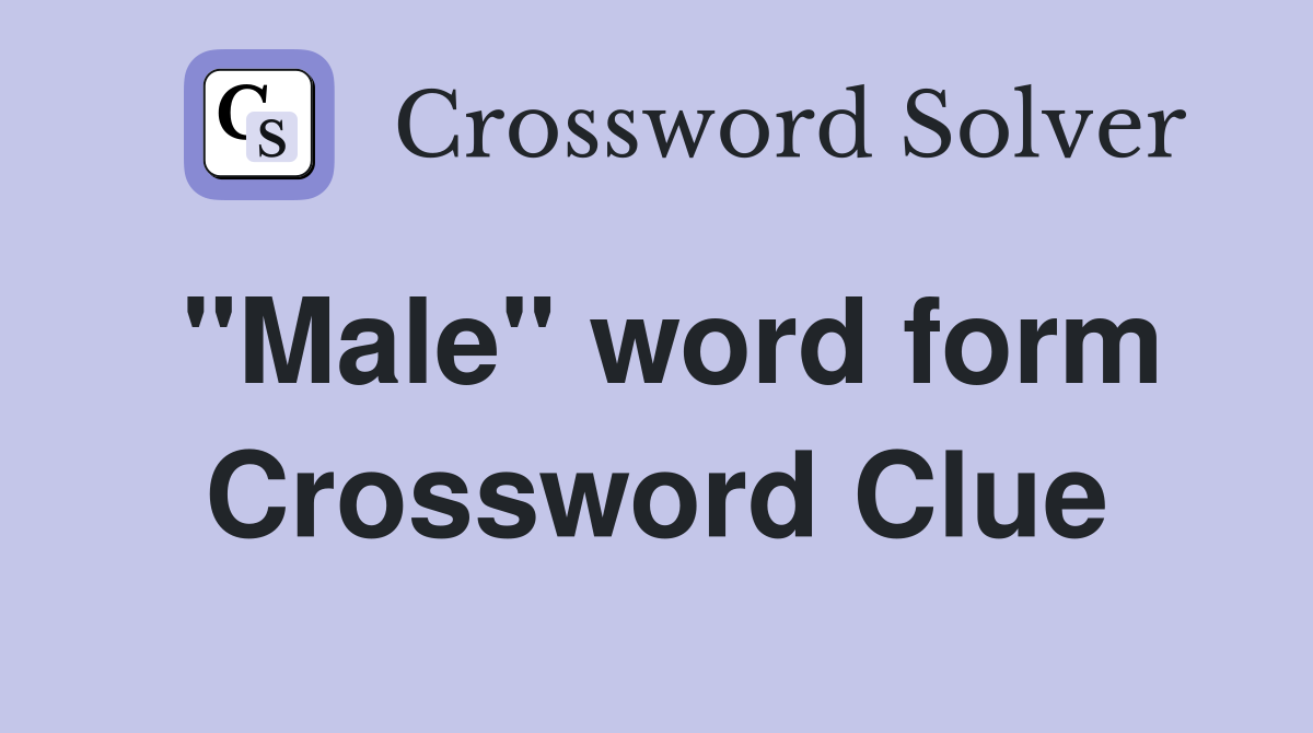 "Male" word form Crossword Clue
