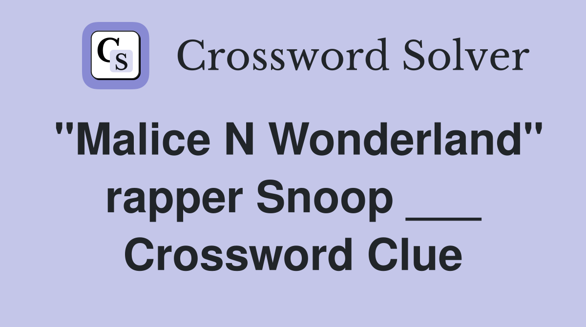 "Malice N Wonderland" rapper Snoop ___ Crossword Clue