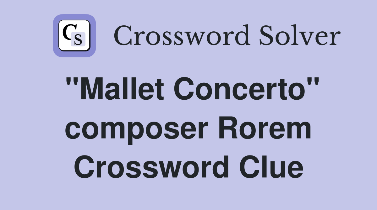 "Mallet Concerto" composer Rorem Crossword Clue