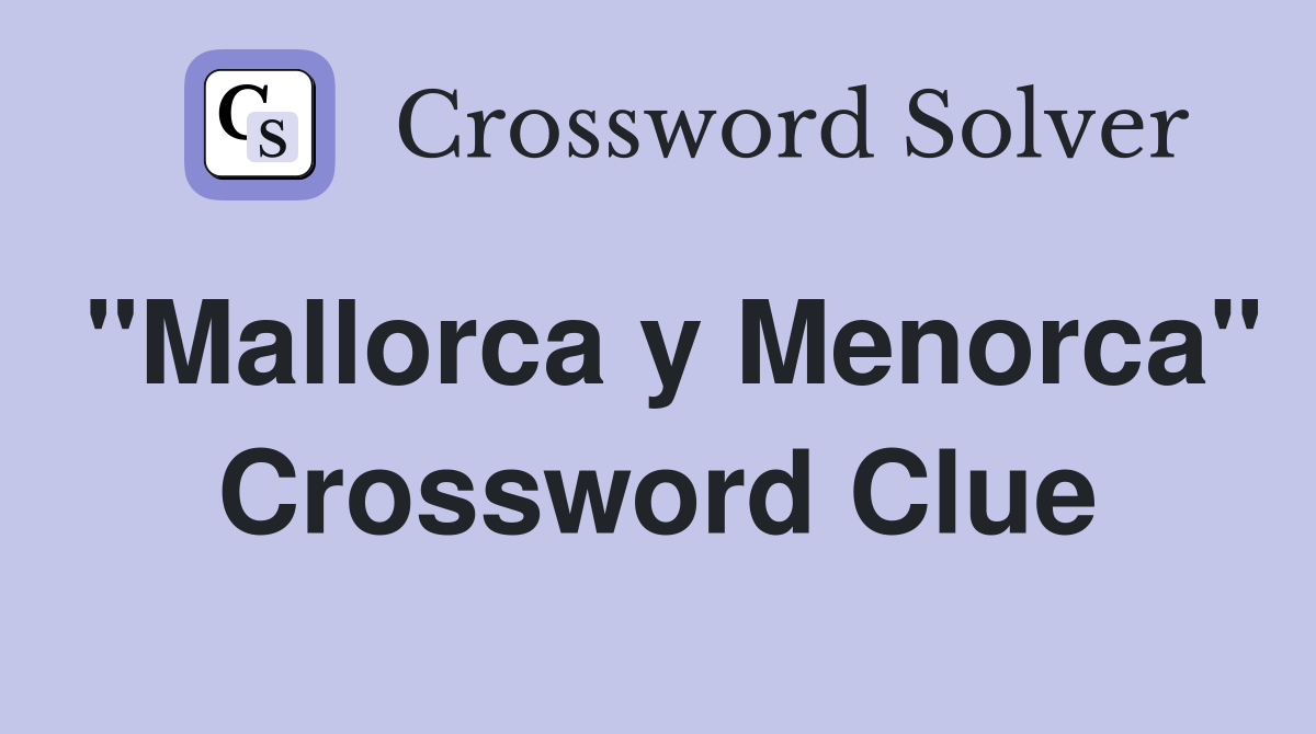 "Mallorca y Menorca" Crossword Clue