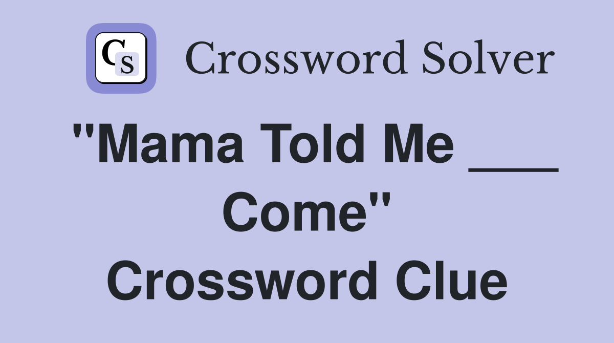 "Mama Told Me ___ Come" Crossword Clue