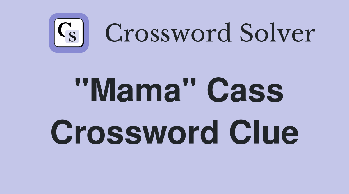 "Mama" Cass Crossword Clue