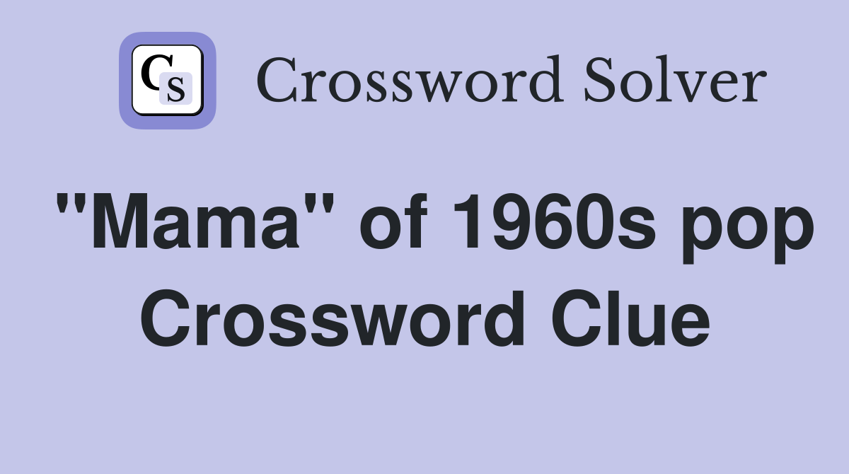 "Mama" of 1960s pop Crossword Clue