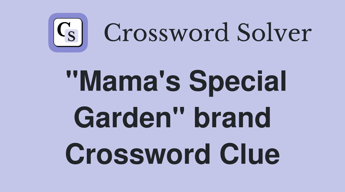"Mama's Special Garden" brand Crossword Clue