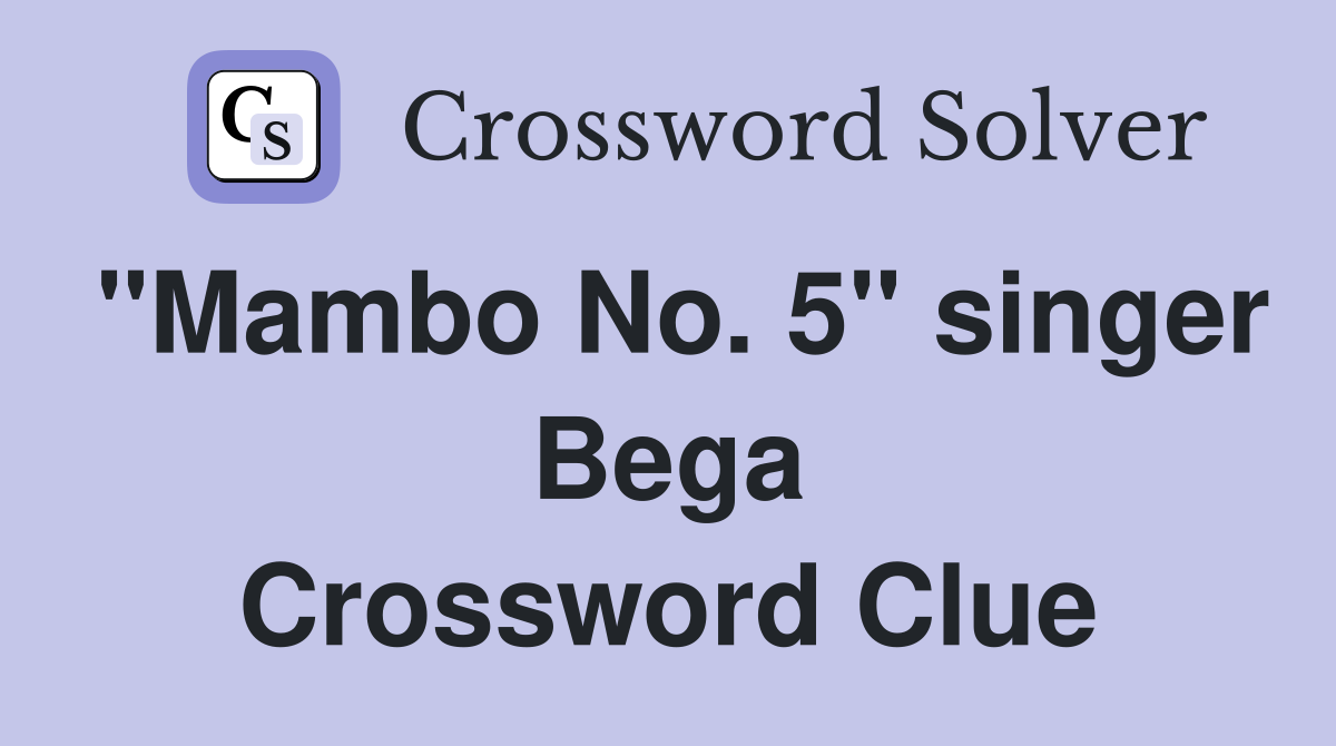 "Mambo No. 5" singer Bega Crossword Clue