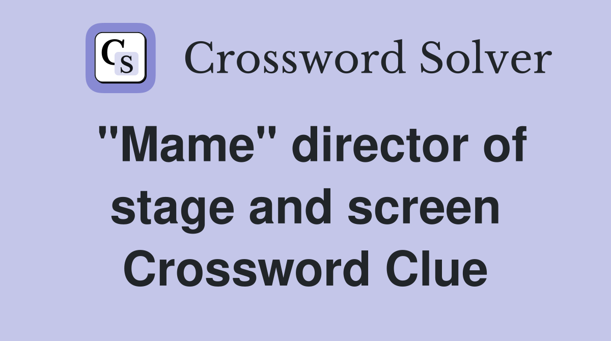 "Mame" director of stage and screen Crossword Clue