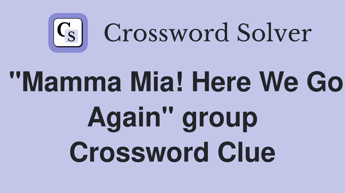 "Mamma Mia! Here We Go Again" group Crossword Clue