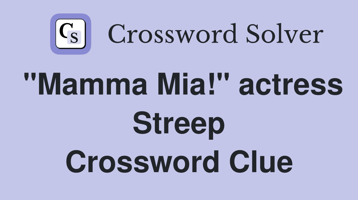 "Mamma Mia!" actress Streep Crossword Clue