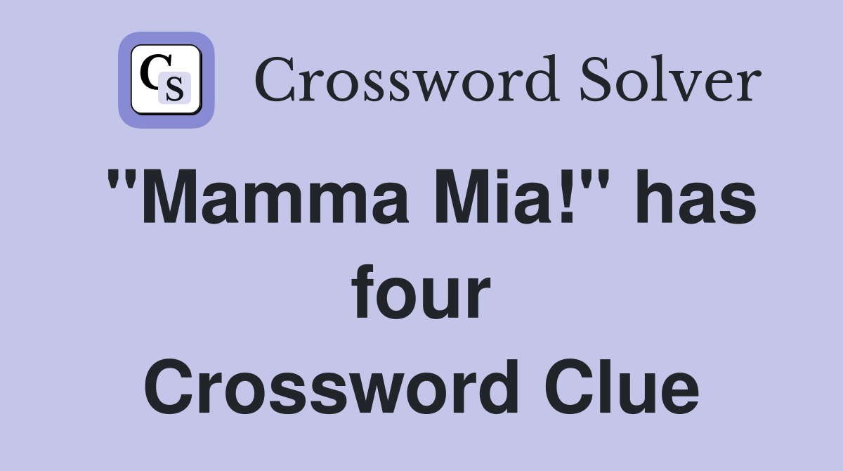 "Mamma Mia!" has four Crossword Clue