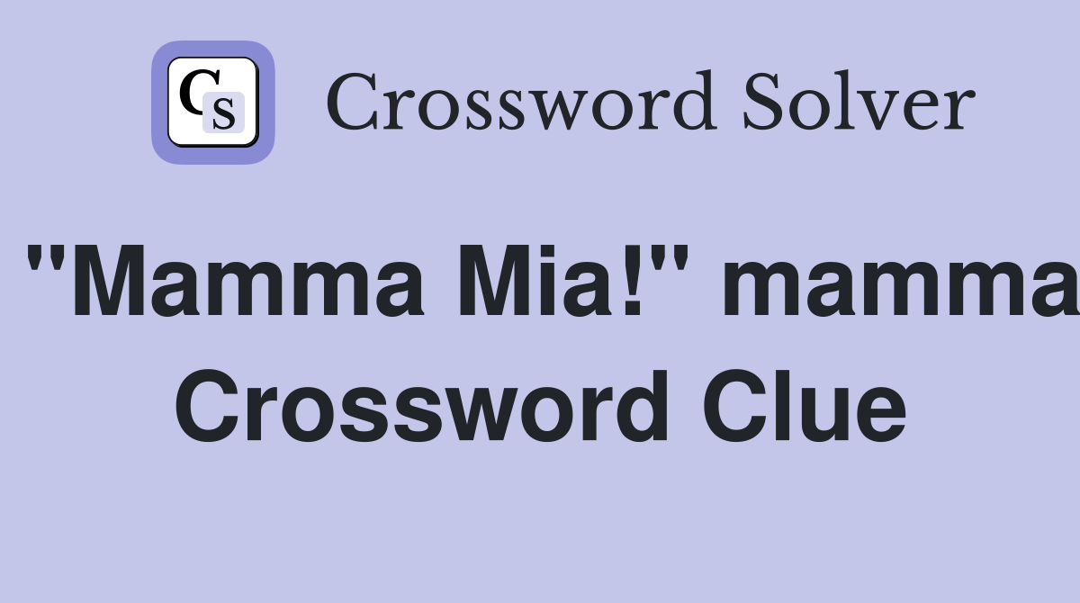 "Mamma Mia!" mamma Crossword Clue