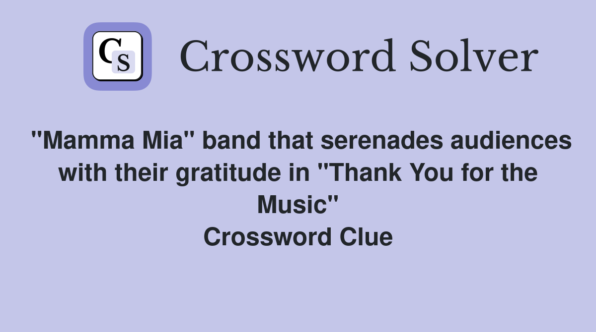"Mamma Mia" band that serenades audiences with their gratitude in "Thank You for the Music" Crossword Clue