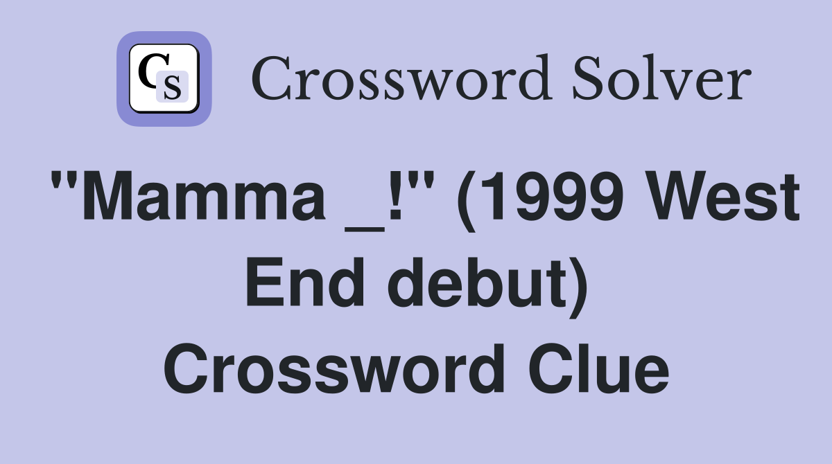 "Mamma _!" (1999 West End debut) Crossword Clue