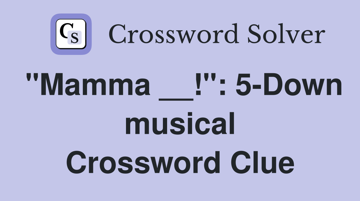 "Mamma __!": 5-Down musical Crossword Clue