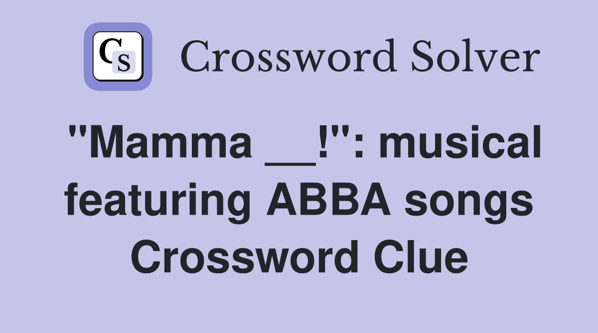 "Mamma __!": musical featuring ABBA songs Crossword Clue