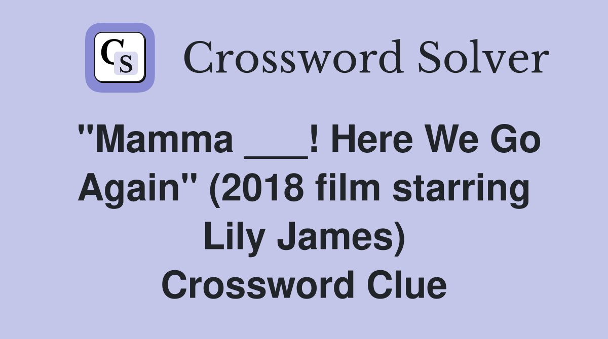 "Mamma ___! Here We Go Again" (2018 film starring Lily James) Crossword Clue