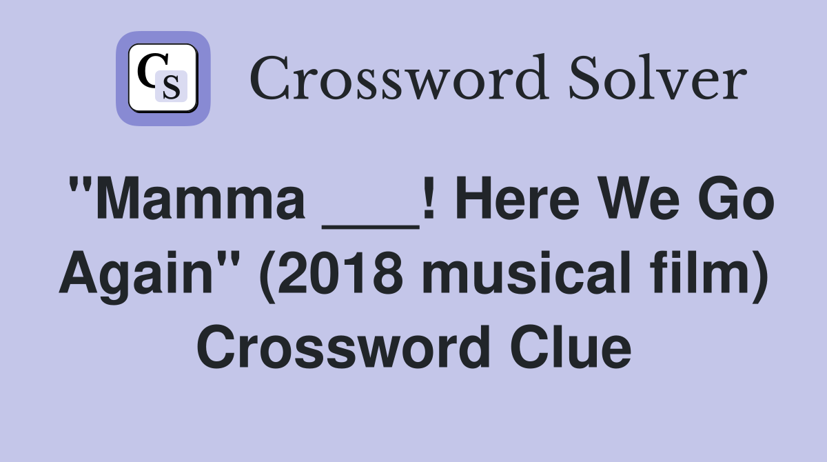 "Mamma ___! Here We Go Again" (2018 musical film) Crossword Clue
