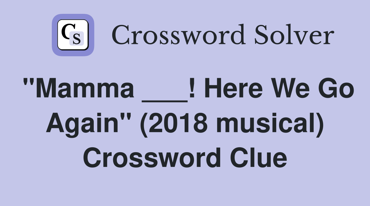 "Mamma ___! Here We Go Again" (2018 musical) Crossword Clue