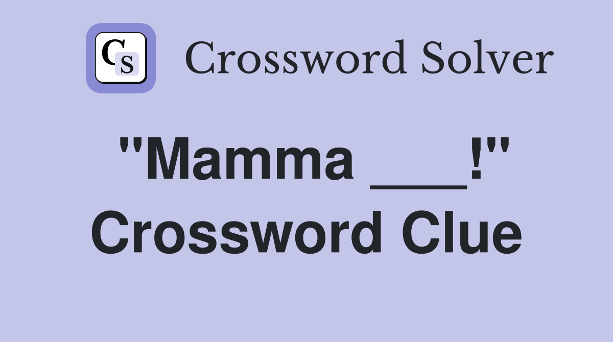 "Mamma ___!" Crossword Clue