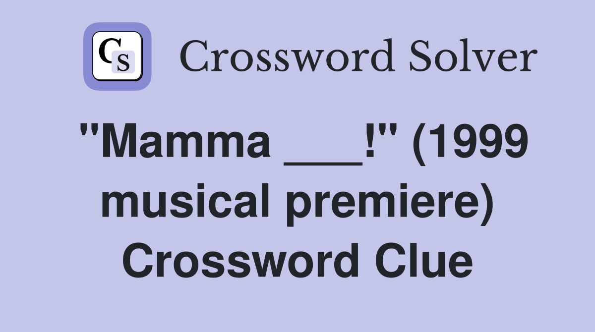 "Mamma ___!" (1999 musical premiere) Crossword Clue