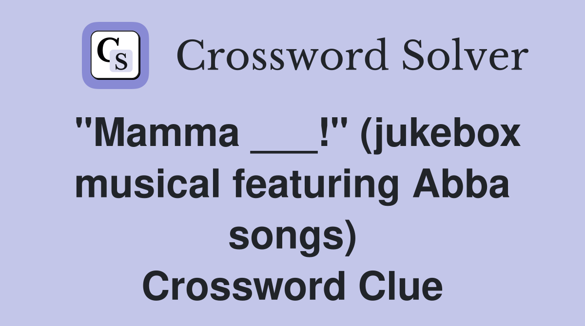 "Mamma ___!" (jukebox musical featuring Abba songs) Crossword Clue