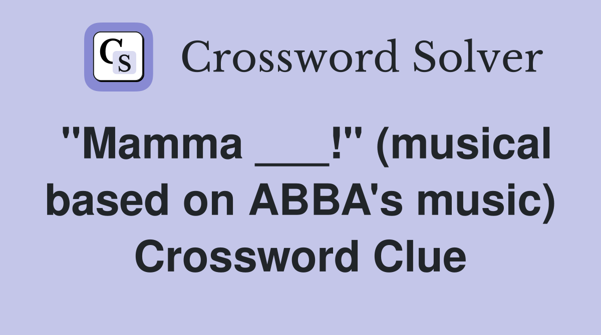 "Mamma ___!" (musical based on ABBA's music) Crossword Clue