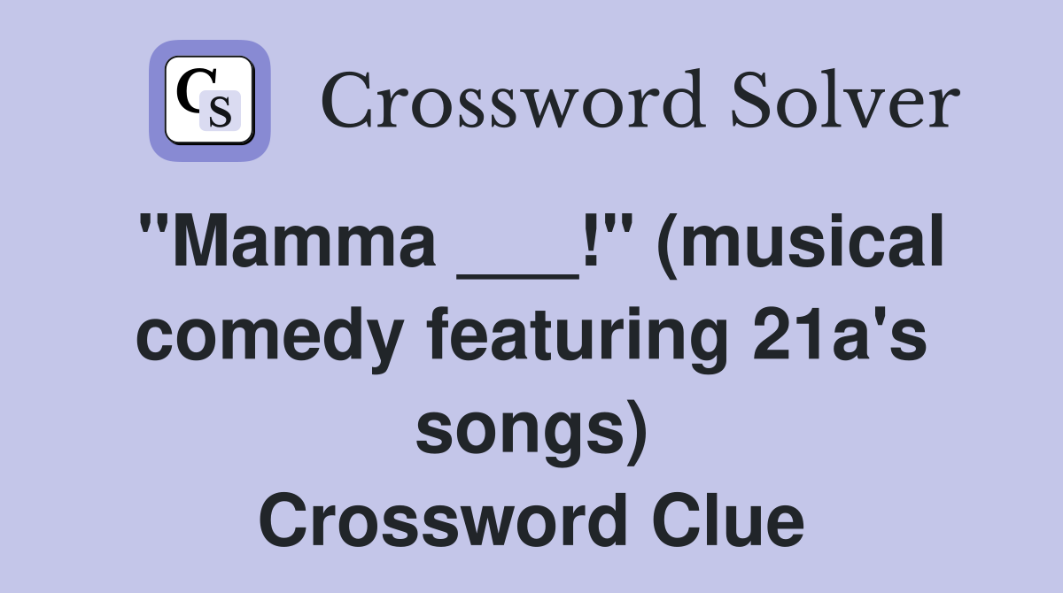 "Mamma ___!" (musical comedy featuring 21a's songs) Crossword Clue