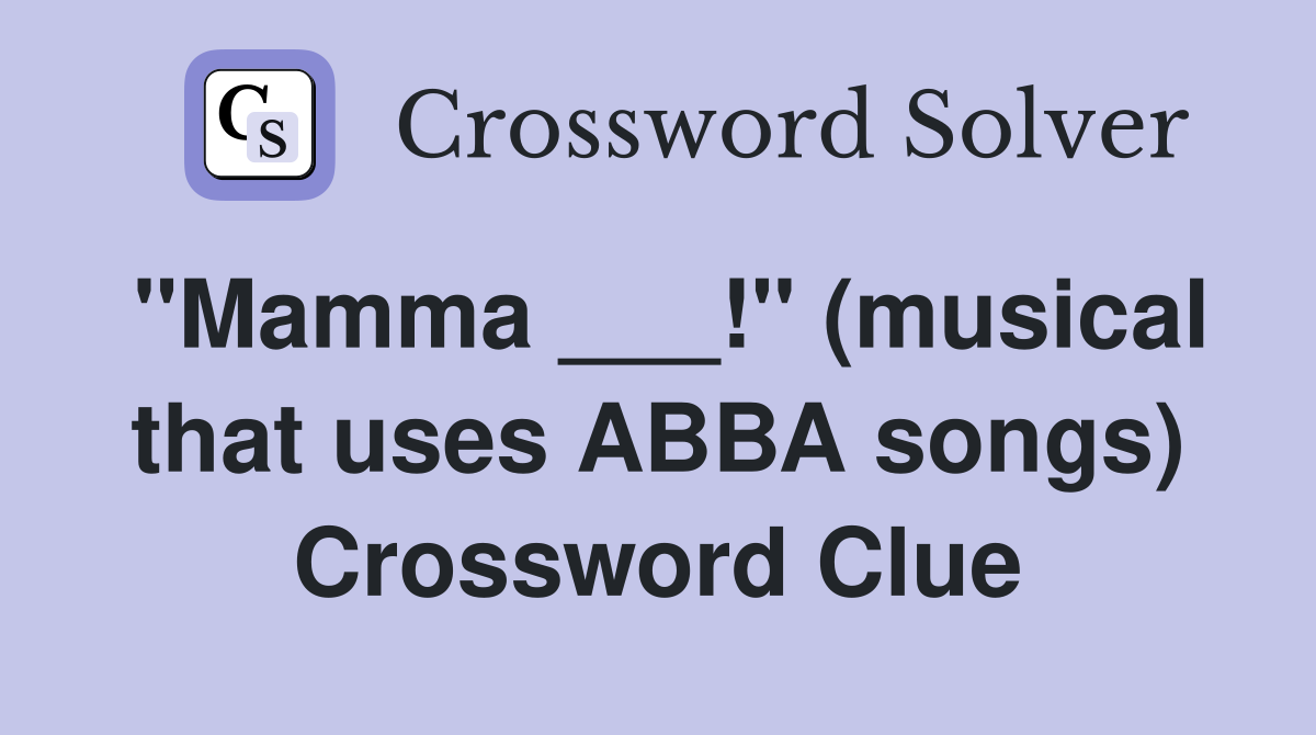 "Mamma ___!" (musical that uses ABBA songs) Crossword Clue