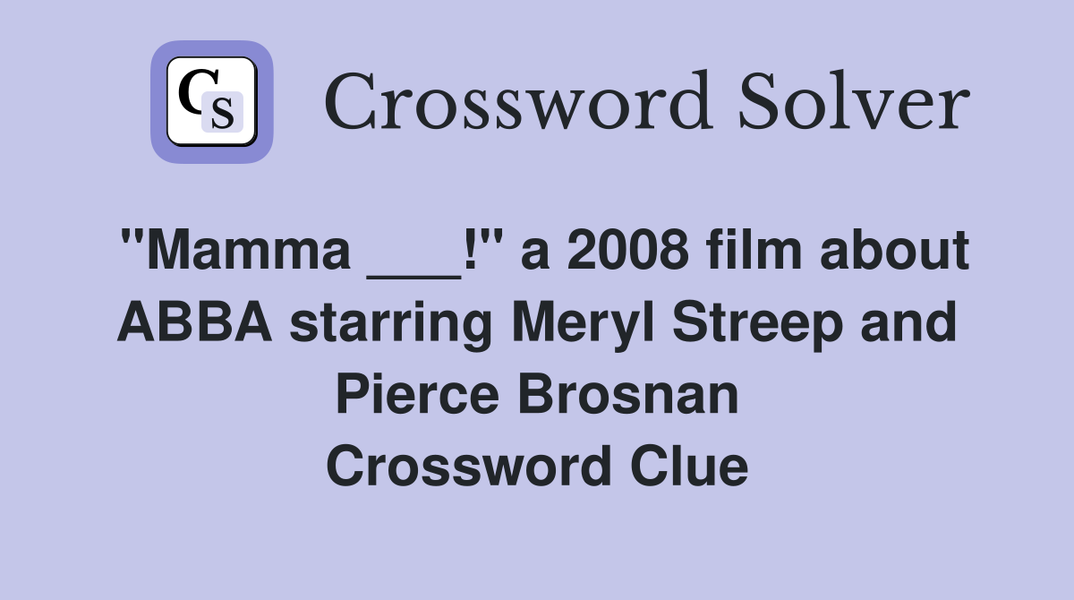 "Mamma ___!" a 2008 film about ABBA starring Meryl Streep and Pierce Brosnan Crossword Clue
