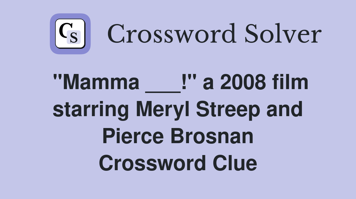 "Mamma ___!" a 2008 film starring Meryl Streep and Pierce Brosnan Crossword Clue