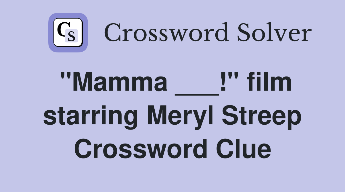"Mamma ___!" film starring Meryl Streep Crossword Clue