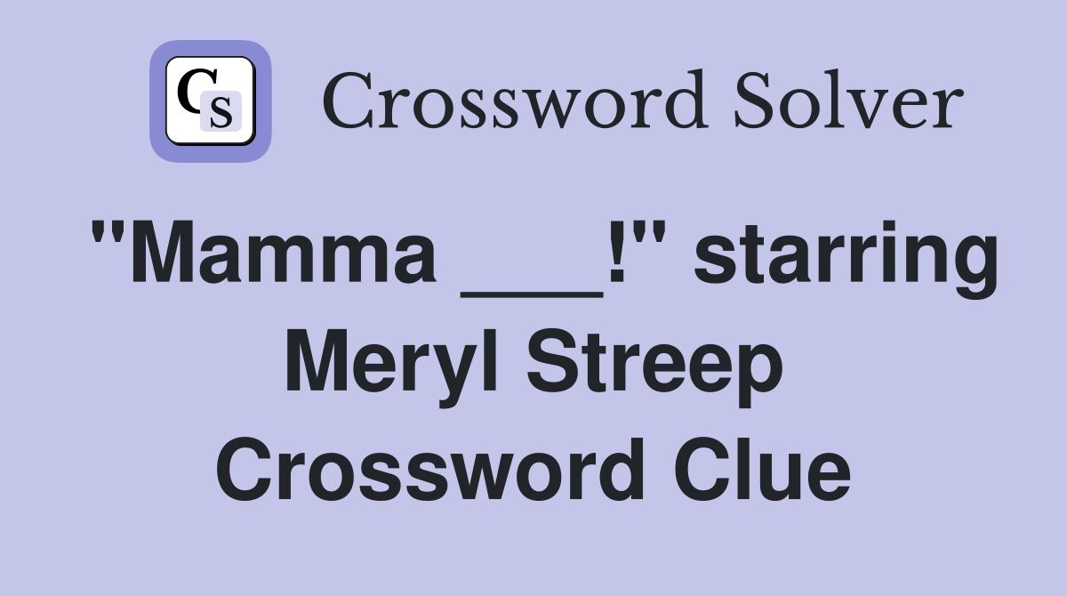 "Mamma ___!" starring Meryl Streep Crossword Clue
