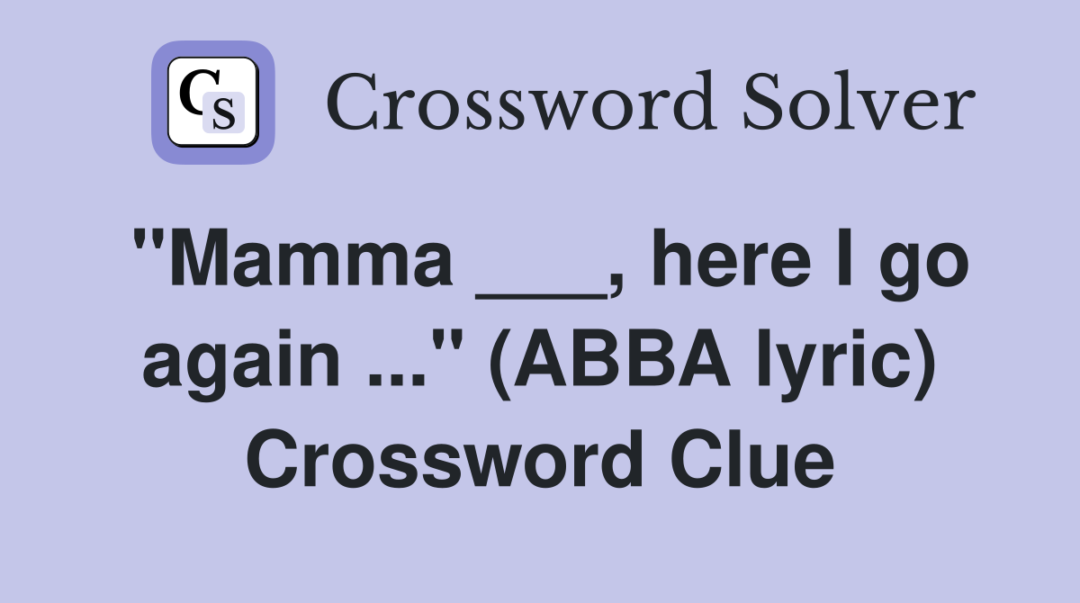 "Mamma ___, here I go again ..." (ABBA lyric) Crossword Clue