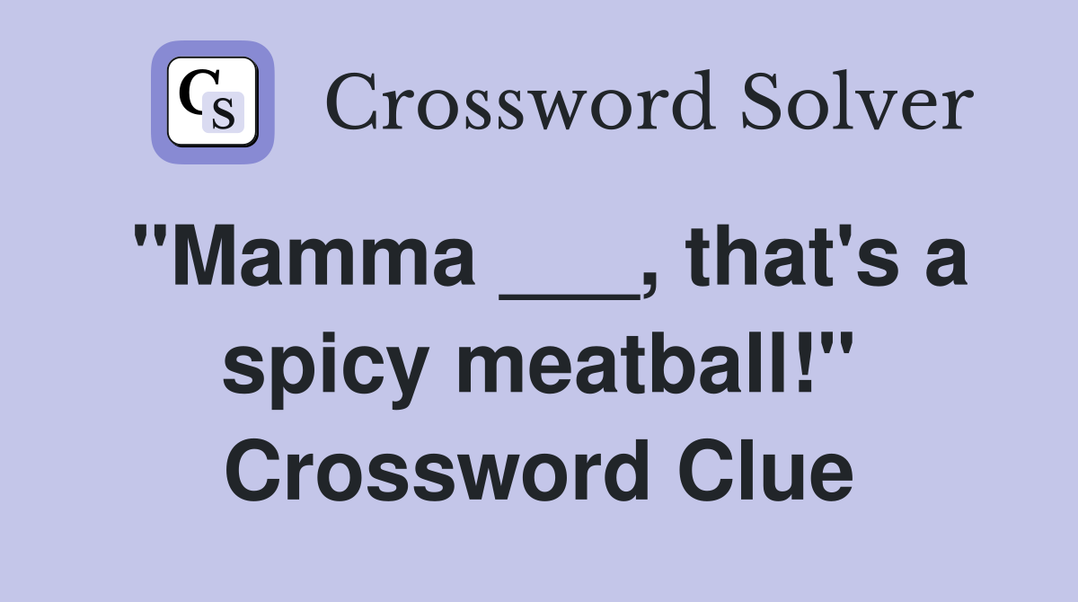 "Mamma ___, that's a spicy meatball!" Crossword Clue