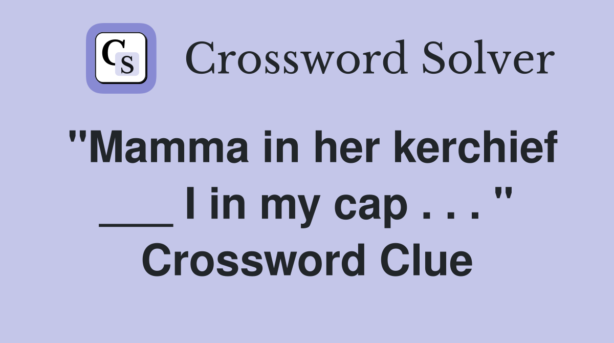 "Mamma in her kerchief ___ I in my cap . . . " Crossword Clue