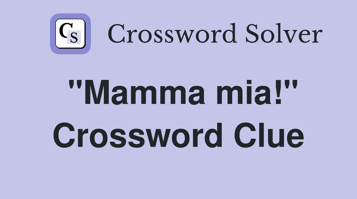 "Mamma mia!" Crossword Clue